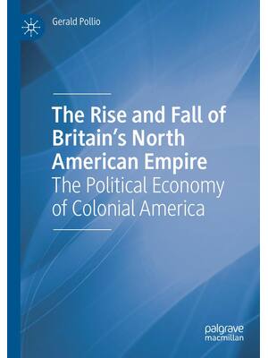 Preview of The Rise and Fall of Britain’s North American Empire The Political Economy of Colonial Ame