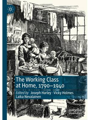 Preview of The Working Class at Home, 1790–1940, 1st Edition By Joseph Harley, Vicky Holmes, Laika Ne