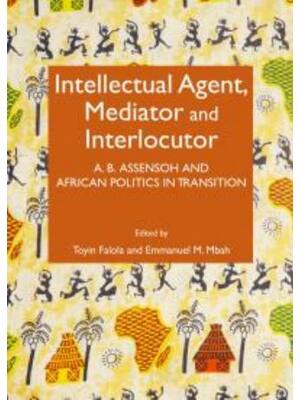 Preview of Intellectual Agent, Mediator and Interlocutor: A. B. Assensoh and African Politics in Tran
