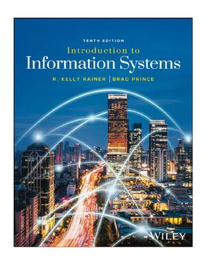 Preview of Introduction to Information Systems 10th Edition By R. Kelly Rainer, Brad Prince