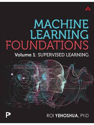 Preview of Machine Learning Foundations, Volume 1 Supervised Learning 1st Edition By Roi Yehoshua
