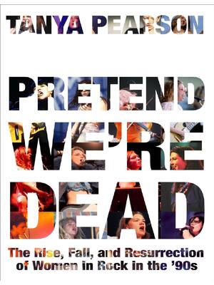 Preview of (EPUB) eBook Pretend We're Dead The Rise, Fall, and Resurrection of Women in Rock in the ’