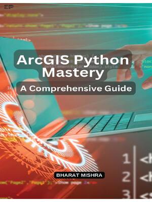 Preview of ArcGIS Python Mastery A Comprehensive Guide 1st Edition By Bharat Mishra eBook PDF