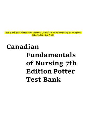 Preview of Test Bank for Potter and Perry's Canadian Fundamentals of Nursing, 7th Edition Barbara J.