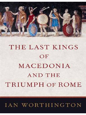 Preview of (EPUB) eBook The Last Kings of Macedonia and the Triumph of Rome 1st Edition By Ian Worthi