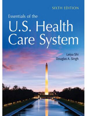 Preview of Essentials of the U.S. Health Care System 6th Edition By Leiyu Shi, Douglas Singh ISBN: 97