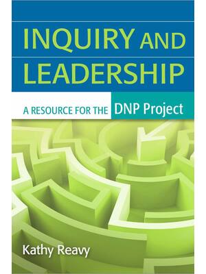 Preview of Inquiry and Leadership A Resource for the DNP Project 1st Edition By Kathy Reavy