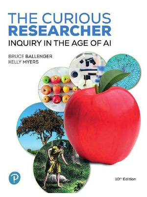 Preview of The Curious Researcher Inquiry in the Age of AI 10th Edition By Bruce Ballenger, Kelly Mye