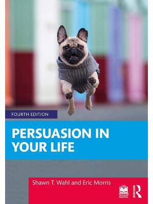 Preview of Persuasion in Your Life 4th Edition By Shawn Wahl, Eric Morris ISBN: 9781003863113