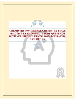 Preview of CHEMISTRY 103 GENERAL CHEMISTRY FINAL PRACTICE EXAM 2026/2027 STUDY QUESTIONS WITH VERIFIE