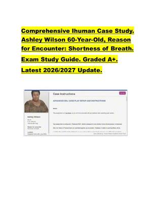 Preview image for Comprehensive Ihuman Case Study.  Ashley Wilson 60-Year-Old, Reason  for Encounter: Shortness of Breath.   Exam Study Guide. Graded A+.   Latest 2026/2027 Update.