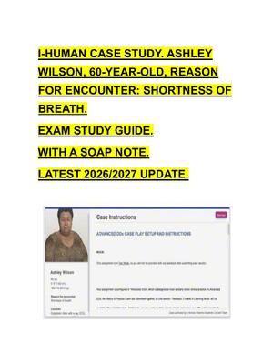 Preview image for I-HUMAN CASE STUDY. ASHLEY  WILSON, 60-YEAR-OLD, REASON  FOR ENCOUNTER: SHORTNESS OF  BREATH.   EXAM STUDY GUIDE.   WITH A SOAP NOTE.    LATEST 2026/2027 UPDATE.