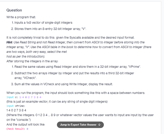 Engineering & Technology  Computer Science  Write a program that: Inputs a 1x8 vector of single-digit integers Stores th... preview image