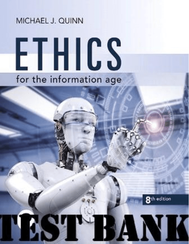 Test Bank for Ethics for the Information Age, 8th Edition Michael J. Quinn