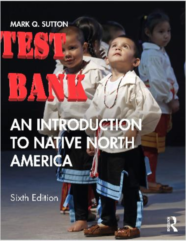 Test Bank for An Introduction to Native North America, 6e Mark Sutto