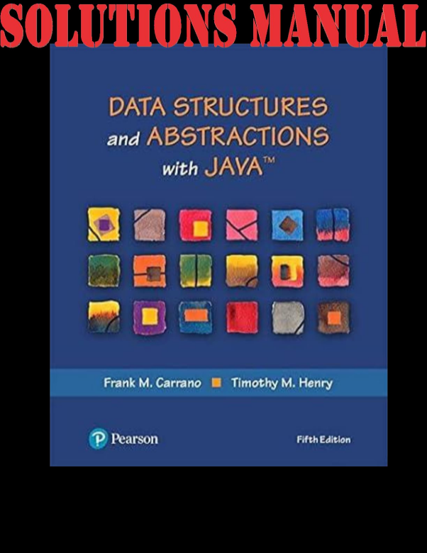 SOLUTIONS MANUAL for Data Structures and Abstractions with Java (What's New in Computer Science) 5th Edition by Frank Carrano & Timothy Henry 