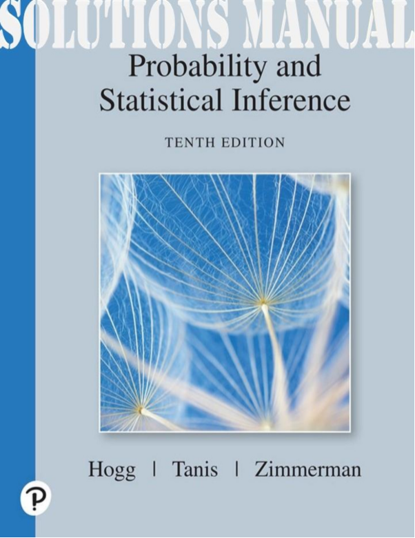 SOLUTIONS MANAUA for Probability and Statistical Inference 10th Edition Robert V. Hogg; Elliot A. Tanis; Dale Zimmerman
