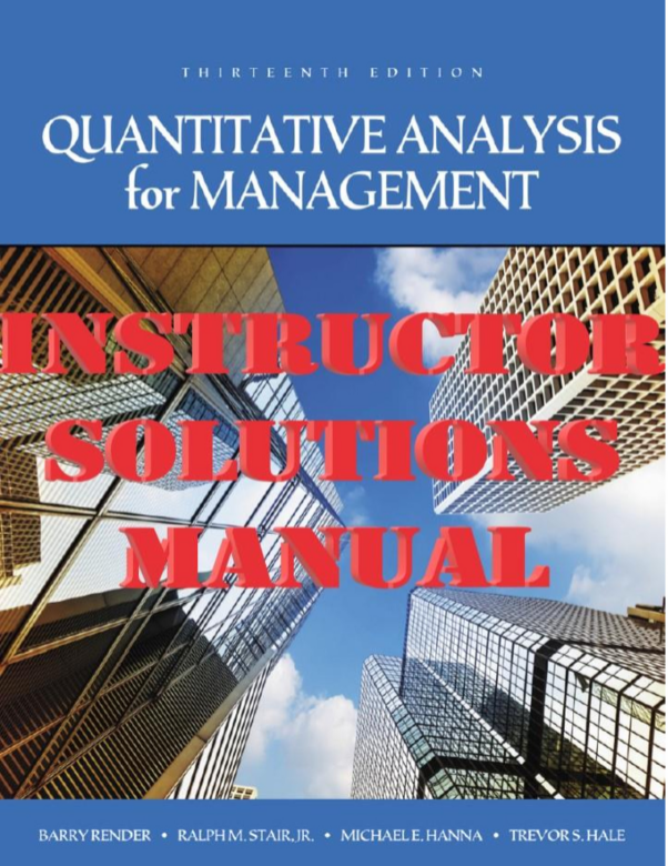 SOLUTIONS MANUAL for Quantitative Analysis for Management 13th Edition by Barry Render; Ralph Stair