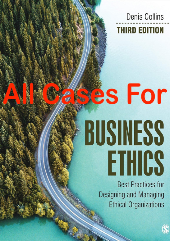 All Cases For Business Ethics Best Practices for Designing and Managing Ethical Organizations 3e Denis Collins; Patricia Kanashiro