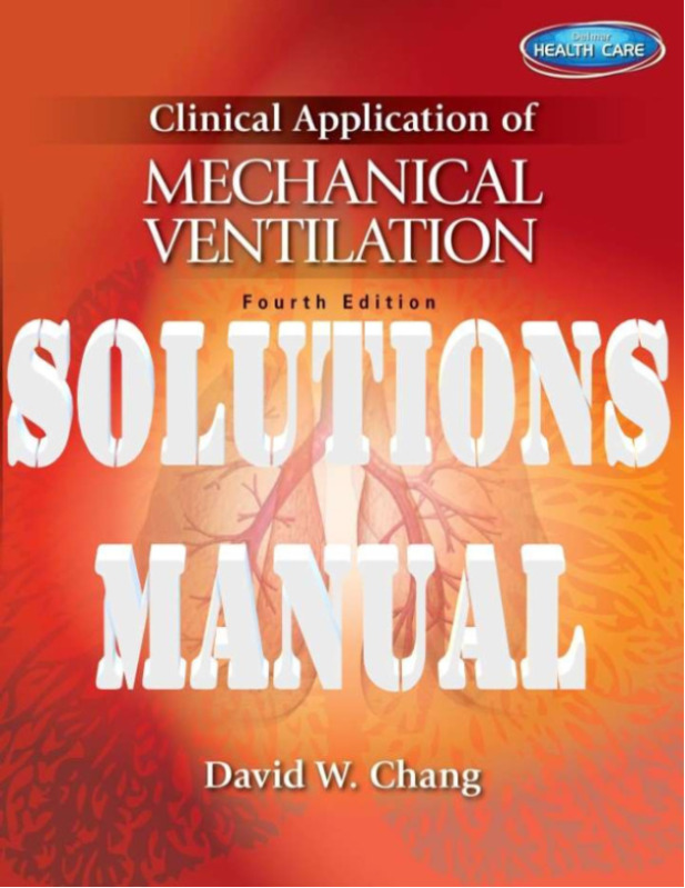Clinical Application of Mechanical Ventilation 4th Edition by David Chang SOLUTIONS MANUAL