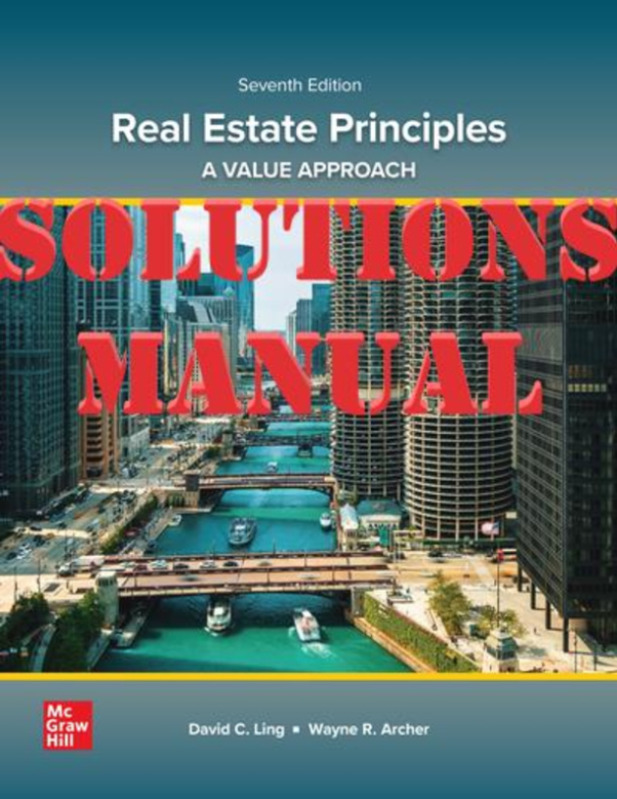 Real Estate Principles A Value Approach, 7th Edition By David Ling and Wayne Archer_ SOLUTIONS MANUAL