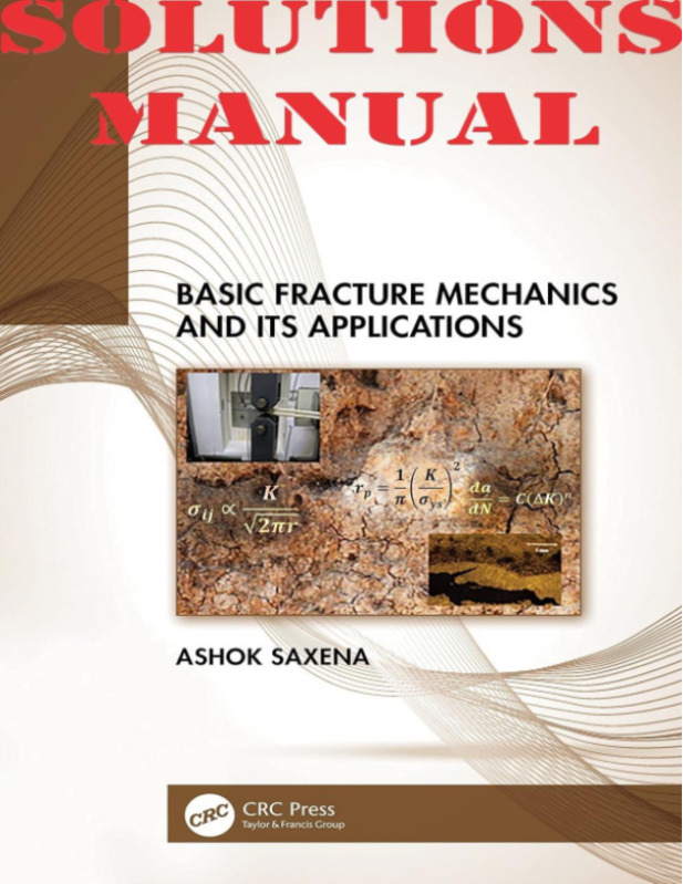 Basic Fracture Mechanics and its Applications, 1st Edition by Ashok Saxena_SOLUTIONS MANUAL