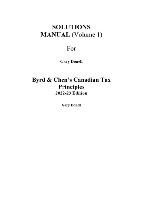 Byrd & Chen's Canadian Tax Principles, 2022-2023 Edition, (Volume 1) by Gary Donell SOLUTIONS MANUAL