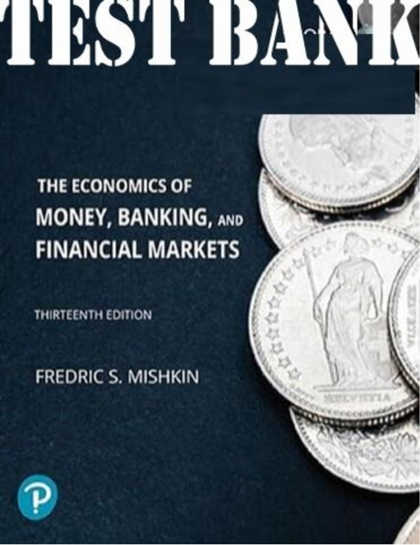 The Economics of Money, Banking and Financial Markets, 13th Global Edition Frederic TEST BANK