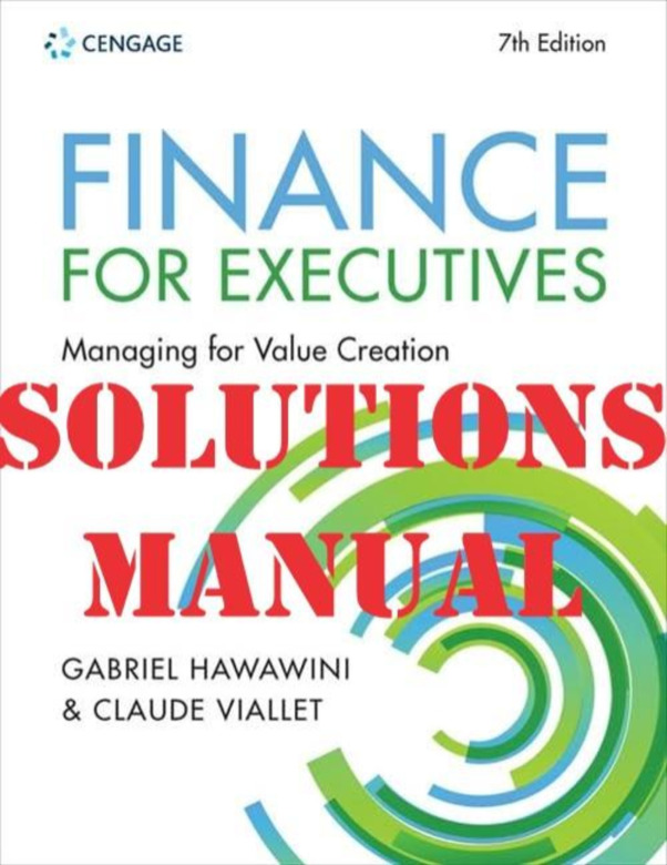 Finance for Executives Managing for Value Creation 7th Edition by Gabriel Hawawini and Claude Viallet SOLUTIONS MANUAL