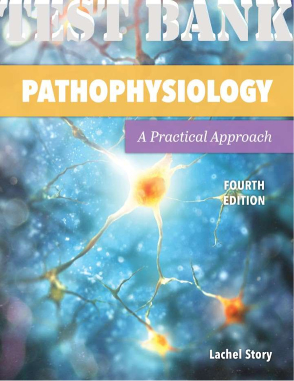 Pathophysiology A Practical Approach 4th Edition Story Lachel TEST BANK