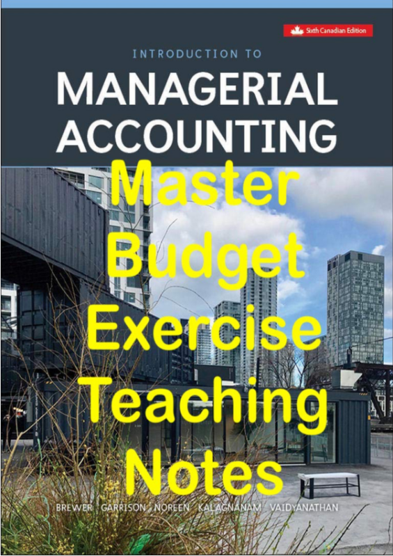 Master Budget Exercise Teaching Notes for Introduction To Managerial Accounting 6th Edition By Peter C. Brewer, Ray H. Garrison, Eric Noreen, Suresh Kalagnanam.