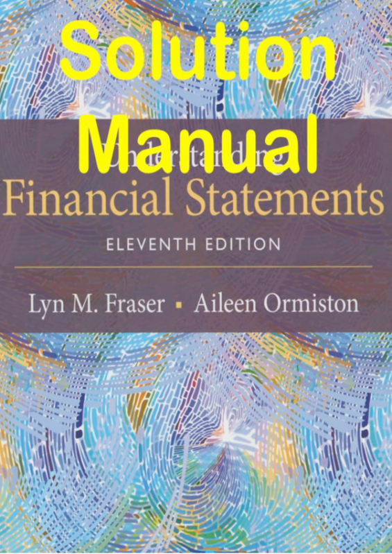 Solution Manual for Understanding Financial Statements, 12th Edition by Lyn M. Fraser, Aileen Ormiston