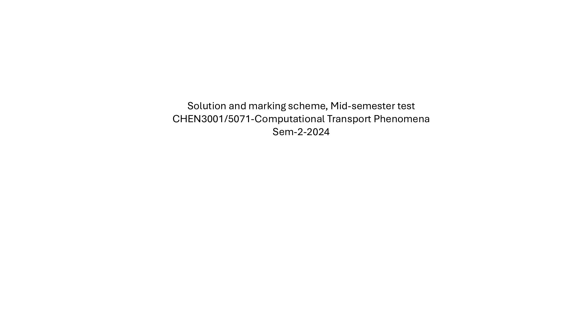 Solution and marking scheme, Mid-semester test CHEN3001/5071-Computational Transport Phenomena Sem-2-2024 preview image