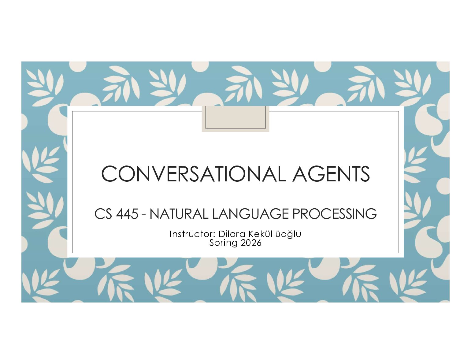 CONVERSATIONAL AGENTS CS 445 - NATURAL LANGUAGE PROCESSINGInstructor Spring 2026 preview image