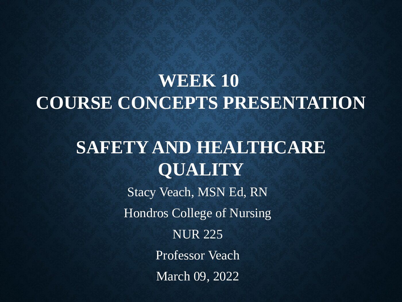 WEEK 10 COURSE CONCEPTS PRESENTATION SAFETY AND HEALTHCARE QUALITY Stacy Veach, MSN Ed, RN Hondros College of Nursing NU... preview image