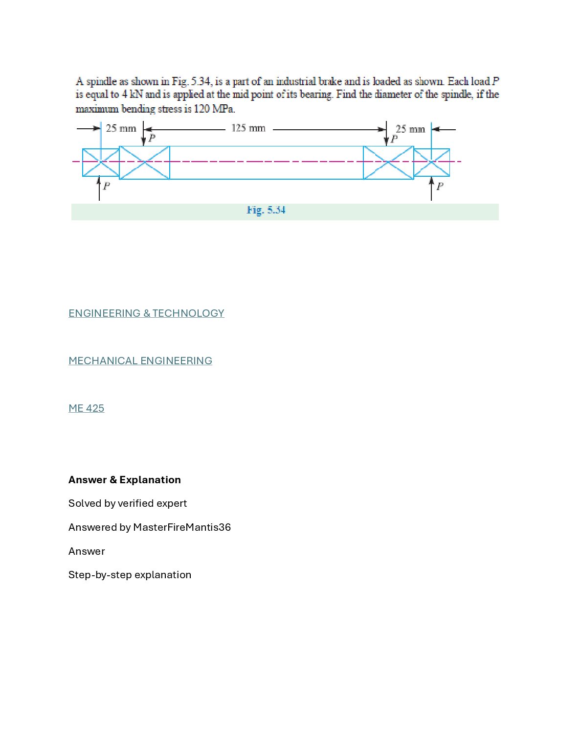 A spindle as shown in Fig. 5.34, is a part of an industrial brake and is loaded as shown Each load P is equal to 4 kN an... preview image
